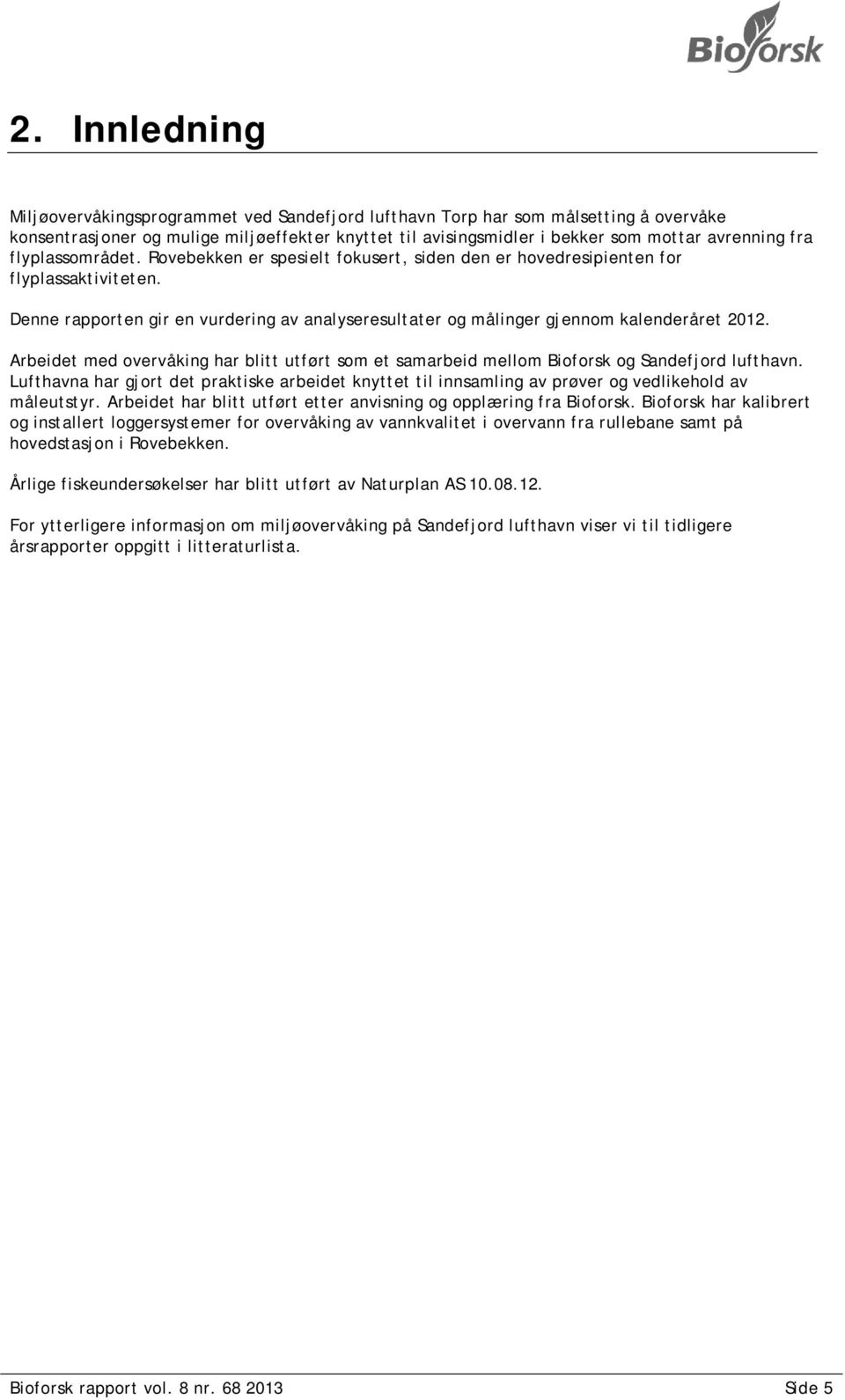 Denne rapporten gir en vurdering av analyseresultater og målinger gjennom kalenderåret 2012. Arbeidet med overvåking har blitt utført som et samarbeid mellom Bioforsk og Sandefjord lufthavn.