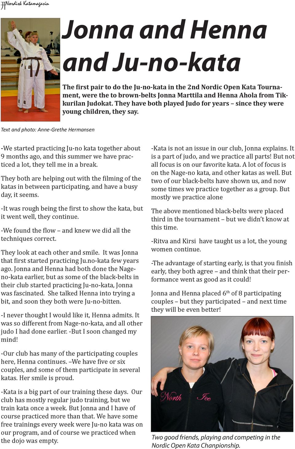 Text and photo: Anne-Grethe Hermansen -We started practicing Ju-no kata together about 9 months ago, and this summer we have practiced a lot, they tell me in a break.