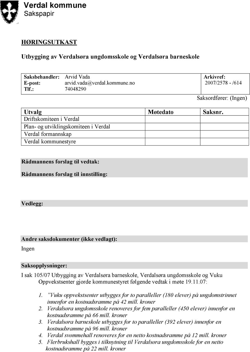 (ikke vedlagt): Ingen Saksopplysninger: I sak 105/07 Utbygging av Verdalsøra barneskole, Verdalsøra ungdomsskole og Vuku Oppvekstsenter gjorde kommunestyret følgende vedtak i møte 19.11.07: 1.