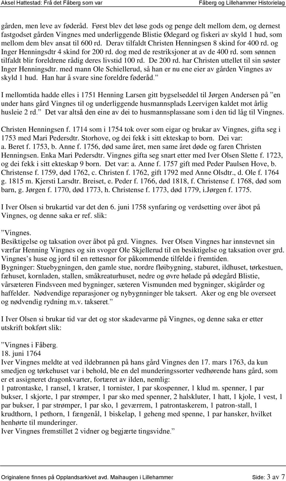 Derav tilfaldt Christen Henningsen 8 skind for 400 rd. og Inger Henningsdtr 4 skind for 200 rd. dog med de restriksjoner at av de 400 rd.