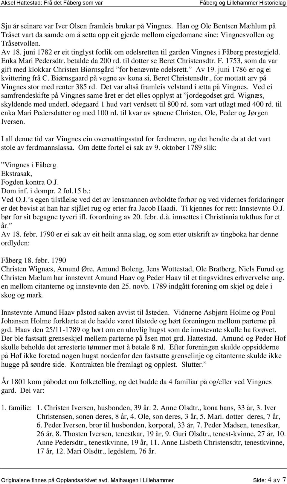 Av 19. juni 1786 er og ei kvittering frå C. Biørnsgaard på vegne av kona si, Beret Christensdtr., for mottatt arv på Vingnes stor med renter 385 rd. Det var altså framleis velstand i ætta på Vingnes.