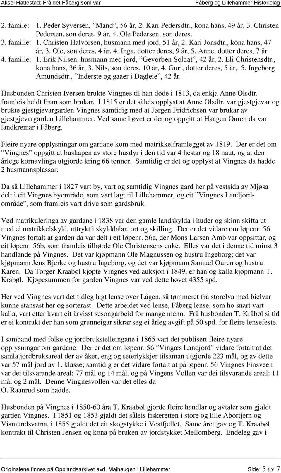 Erik Nilsen, husmann med jord, Gevorben Soldat, 42 år, 2. Eli Christensdtr., kona hans, 36 år, 3. Nils, son deres, 10 år, 4. Guri, dotter deres, 5 år, 5. Ingeborg Amundsdtr.