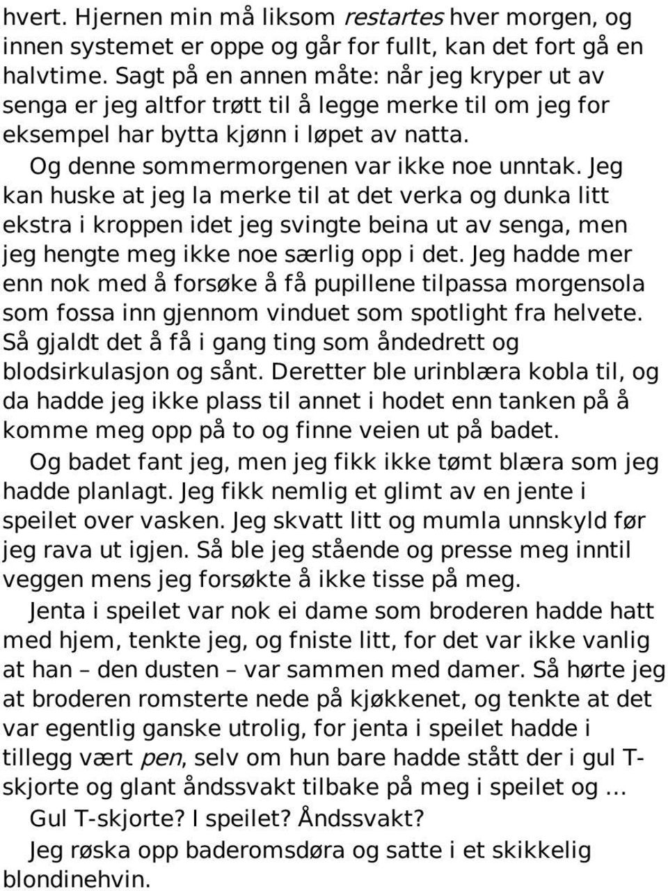 Jeg kan huske at jeg la merke til at det verka og dunka litt ekstra i kroppen idet jeg svingte beina ut av senga, men jeg hengte meg ikke noe særlig opp i det.