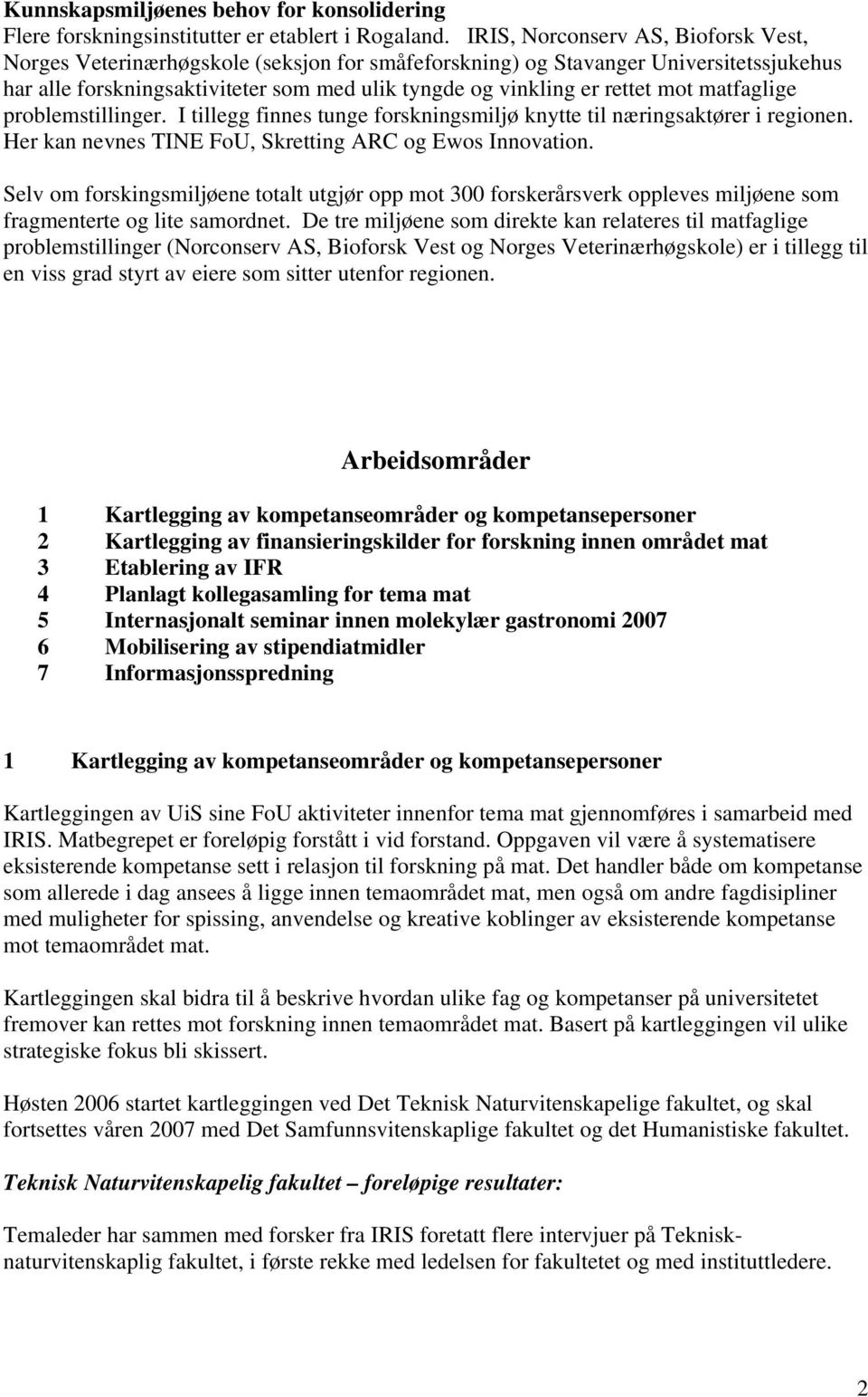 mot matfaglige problemstillinger. I tillegg finnes tunge forskningsmiljø knytte til næringsaktører i regionen. Her kan nevnes TINE FoU, Skretting ARC og Ewos Innovation.