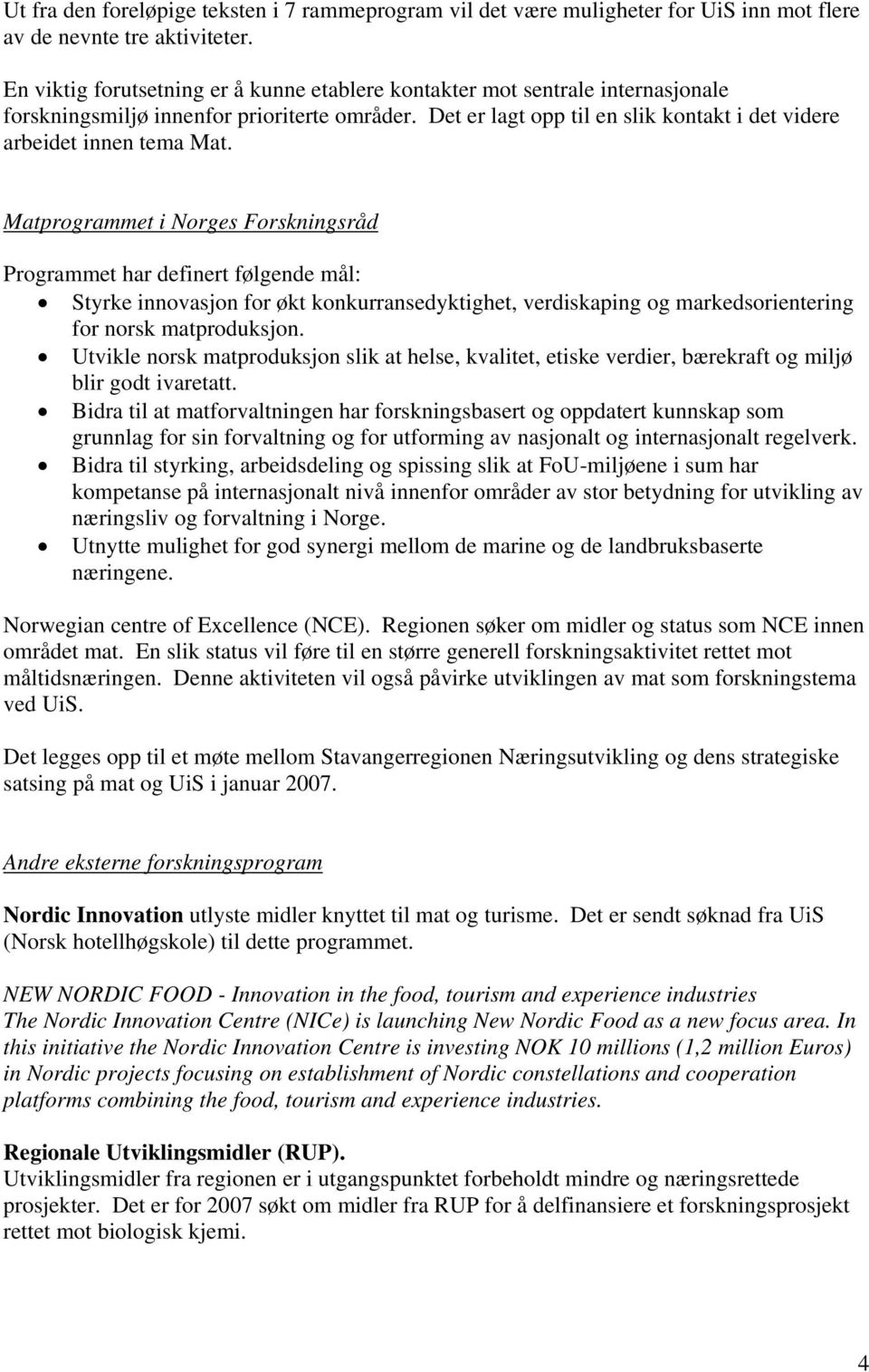 Matprogrammet i Norges Forskningsråd Programmet har definert følgende mål: Styrke innovasjon for økt konkurransedyktighet, verdiskaping og markedsorientering for norsk matproduksjon.