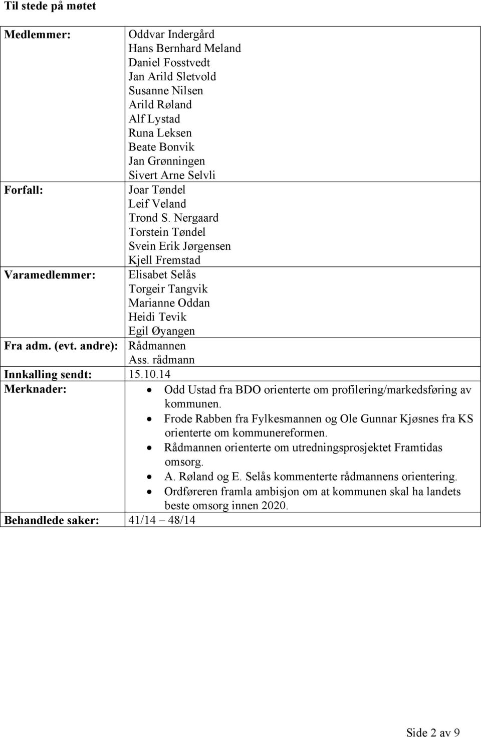 Nergaard Torstein Tøndel Svein Erik Jørgensen Kjell Fremstad Elisabet Selås Torgeir Tangvik Marianne Oddan Heidi Tevik Egil Øyangen Fra adm. (evt. andre): Rådmannen Ass. rådmann Innkalling sendt: 15.