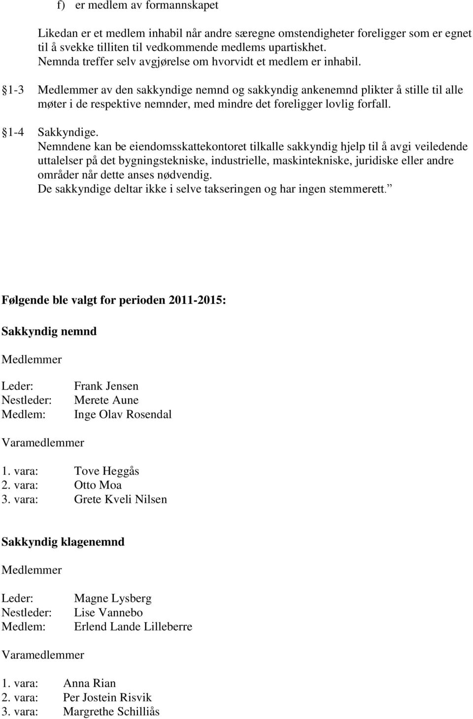 1-3 Medlemmer av den sakkyndige nemnd og sakkyndig ankenemnd plikter å stille til alle møter i de respektive nemnder, med mindre det foreligger lovlig forfall. 1-4 Sakkyndige.