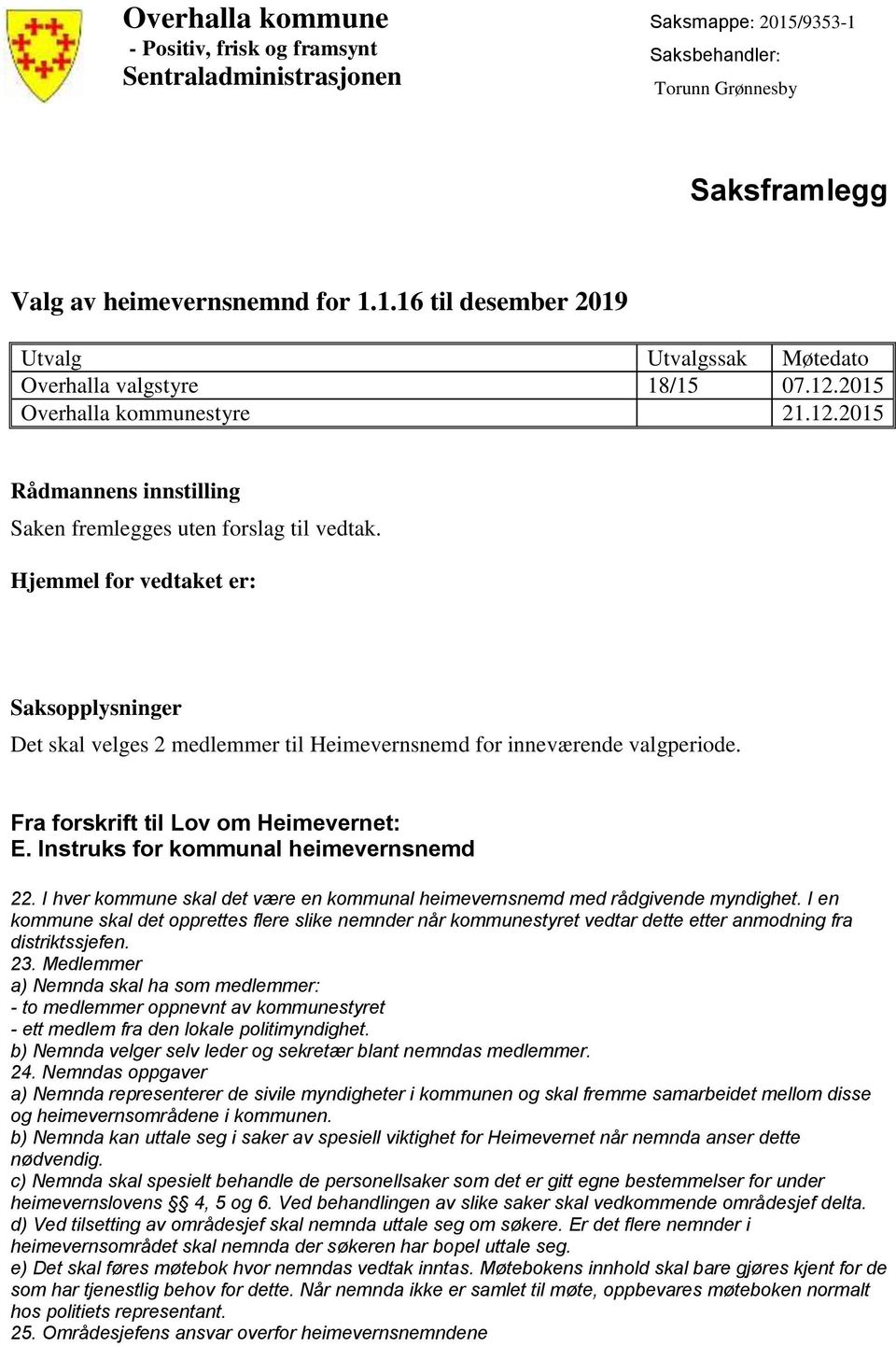 I hver kommune skal det være en kommunal heimevernsnemd med rådgivende myndighet.