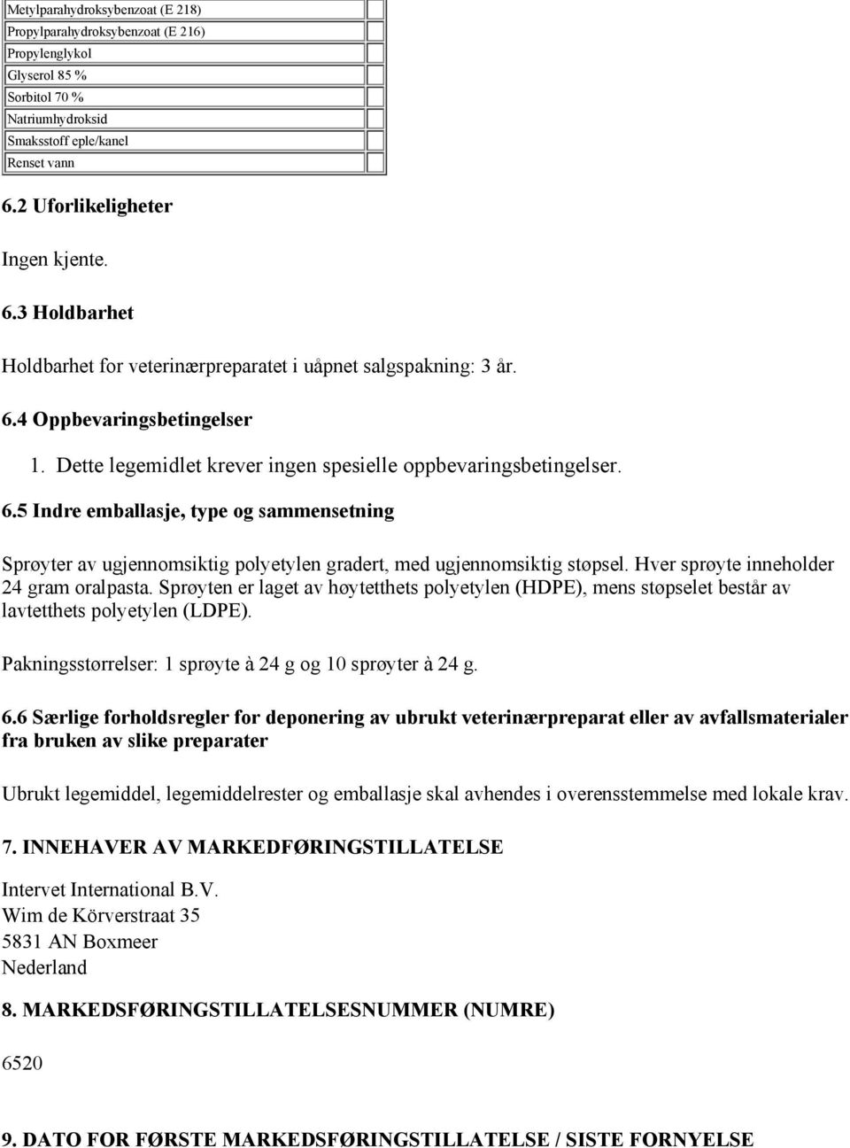 Dette legemidlet krever ingen spesielle oppbevaringsbetingelser. 6.5 Indre emballasje, type og sammensetning Sprøyter av ugjennomsiktig polyetylen gradert, med ugjennomsiktig støpsel.