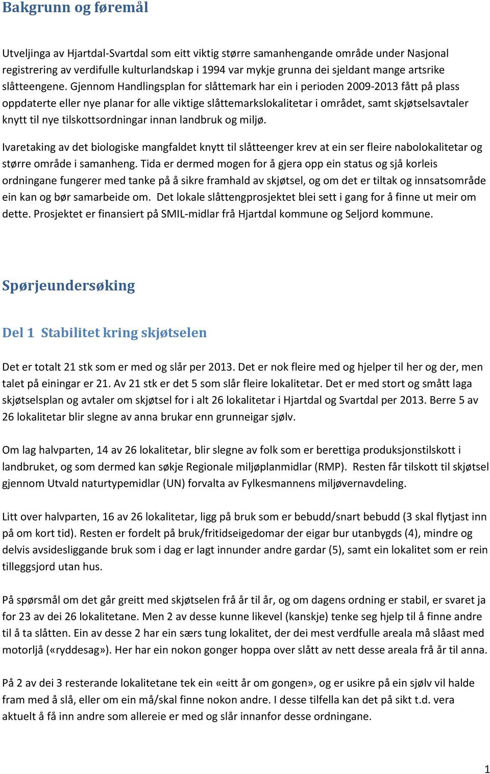 Gjennom Handlingsplan for slåttemark har ein i perioden 2009-2013 fått på plass oppdaterte eller nye planar for alle viktige slåttemarkslokalitetar i området, samt skjøtselsavtaler knytt til nye