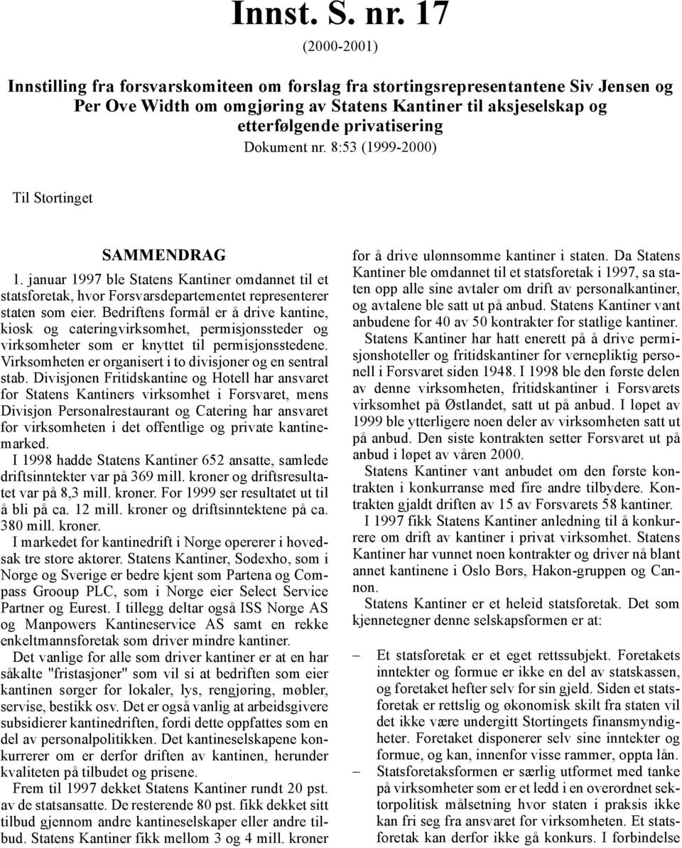 Dokument nr. 8:53 (1999-2000) Til Stortinget SAMMENDRAG 1. januar 1997 ble Statens Kantiner omdannet til et statsforetak, hvor Forsvarsdepartementet representerer staten som eier.