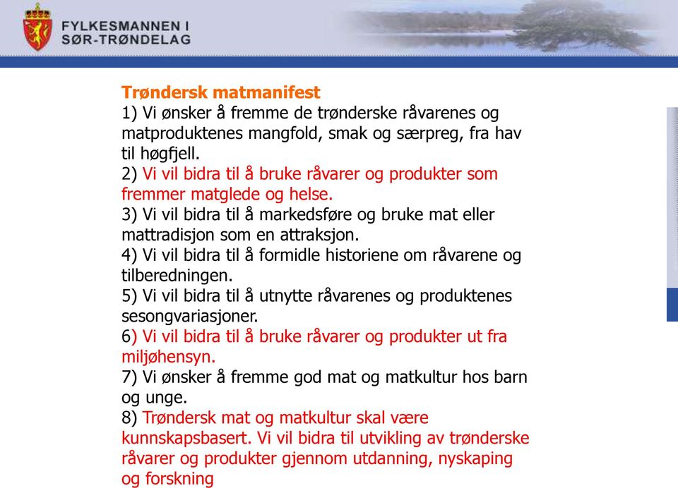 4) Vi vil bidra til å formidle historiene om råvarene og tilberedningen. 5) Vi vil bidra til å utnytte råvarenes og produktenes sesongvariasjoner.