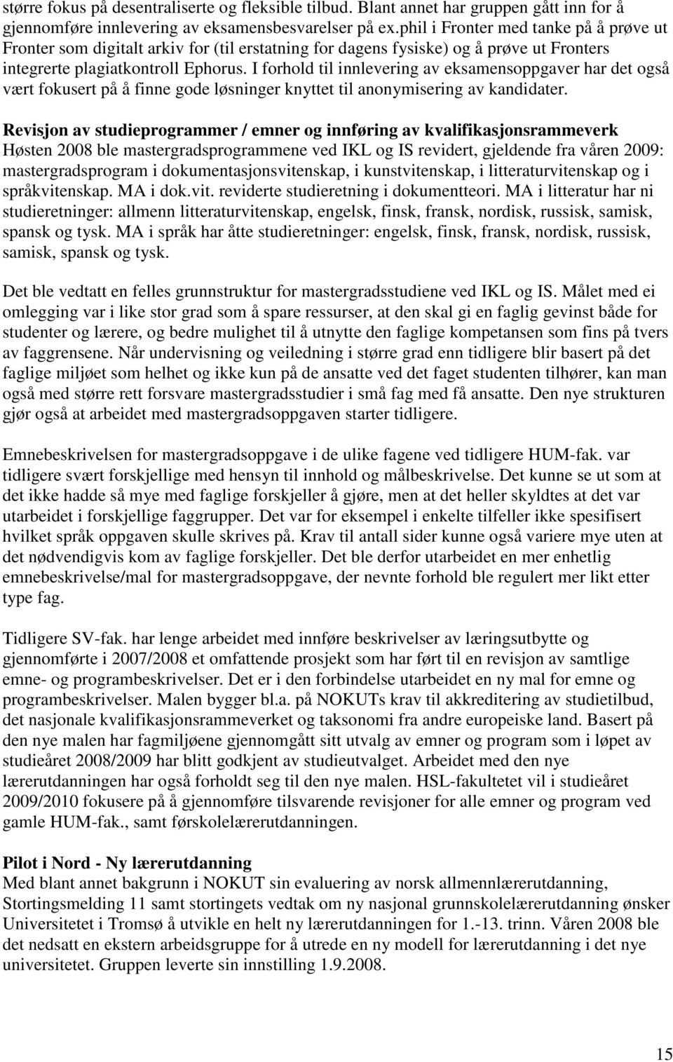 I forhold til innlevering av eksamensoppgaver har det også vært fokusert på å finne gode løsninger knyttet til anonymisering av kandidater.