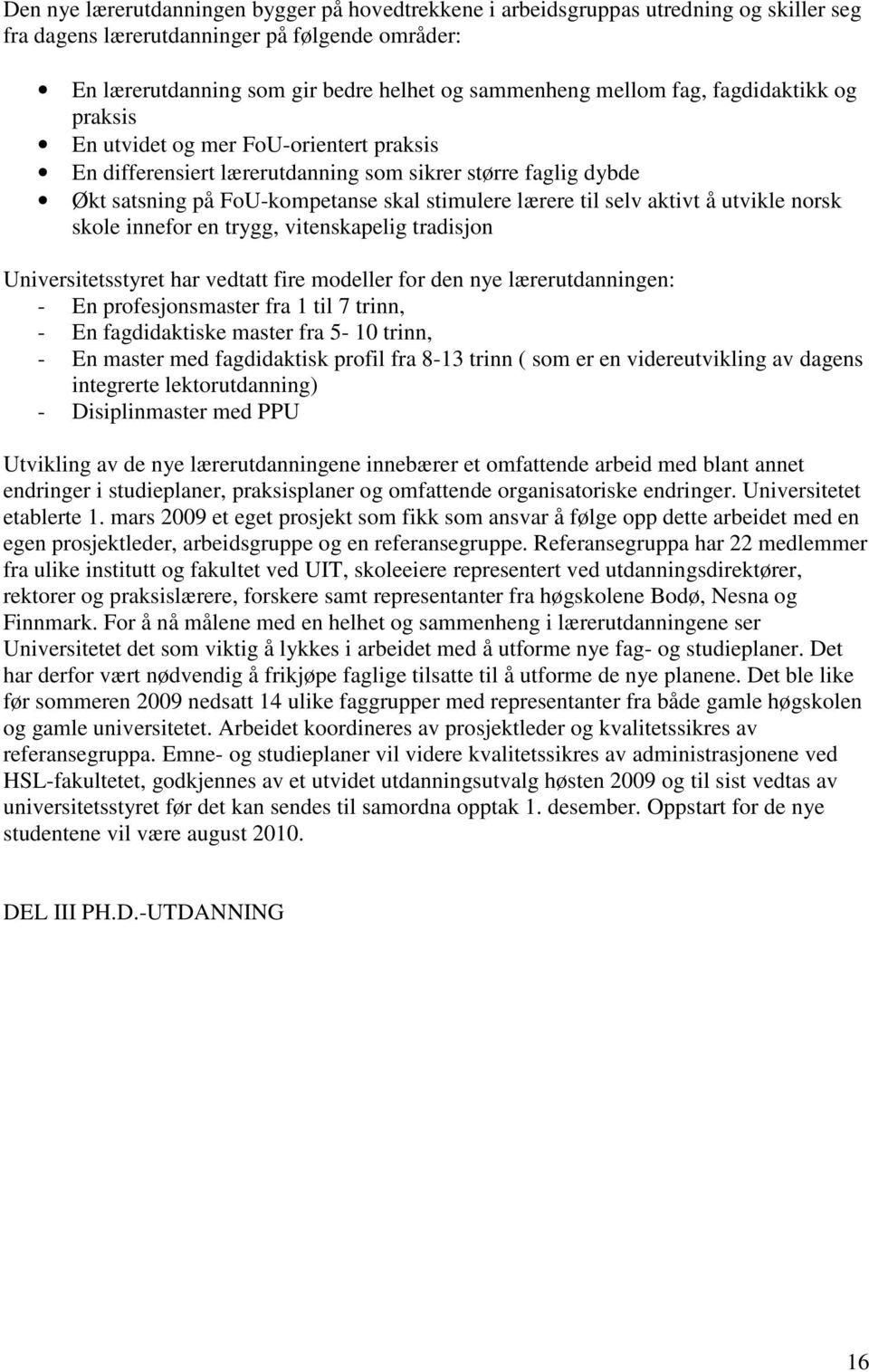 aktivt å utvikle norsk skole innefor en trygg, vitenskapelig tradisjon Universitetsstyret har vedtatt fire modeller for den nye lærerutdanningen: - En profesjonsmaster fra 1 til 7 trinn, - En