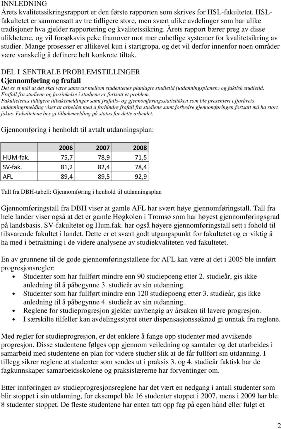 Årets rapport bærer preg av disse ulikhetene, og vil forsøksvis peke framover mot mer enhetlige systemer for kvalitetsikring av studier.