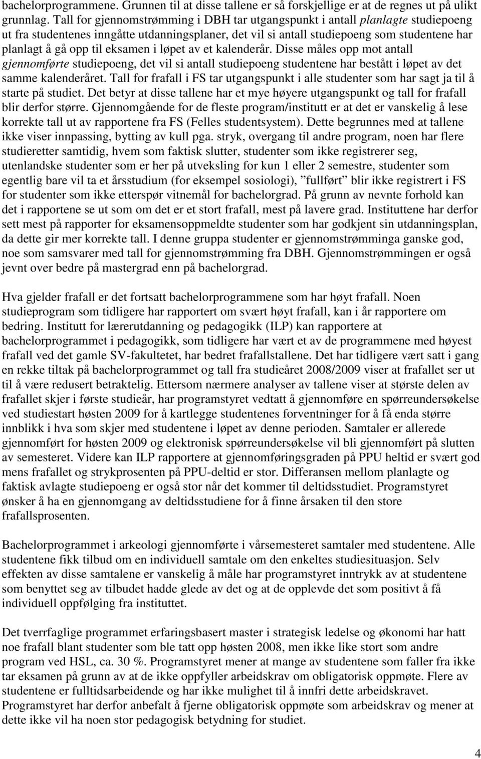 eksamen i løpet av et kalenderår. Disse måles opp mot antall gjennomførte studiepoeng, det vil si antall studiepoeng studentene har bestått i løpet av det samme kalenderåret.