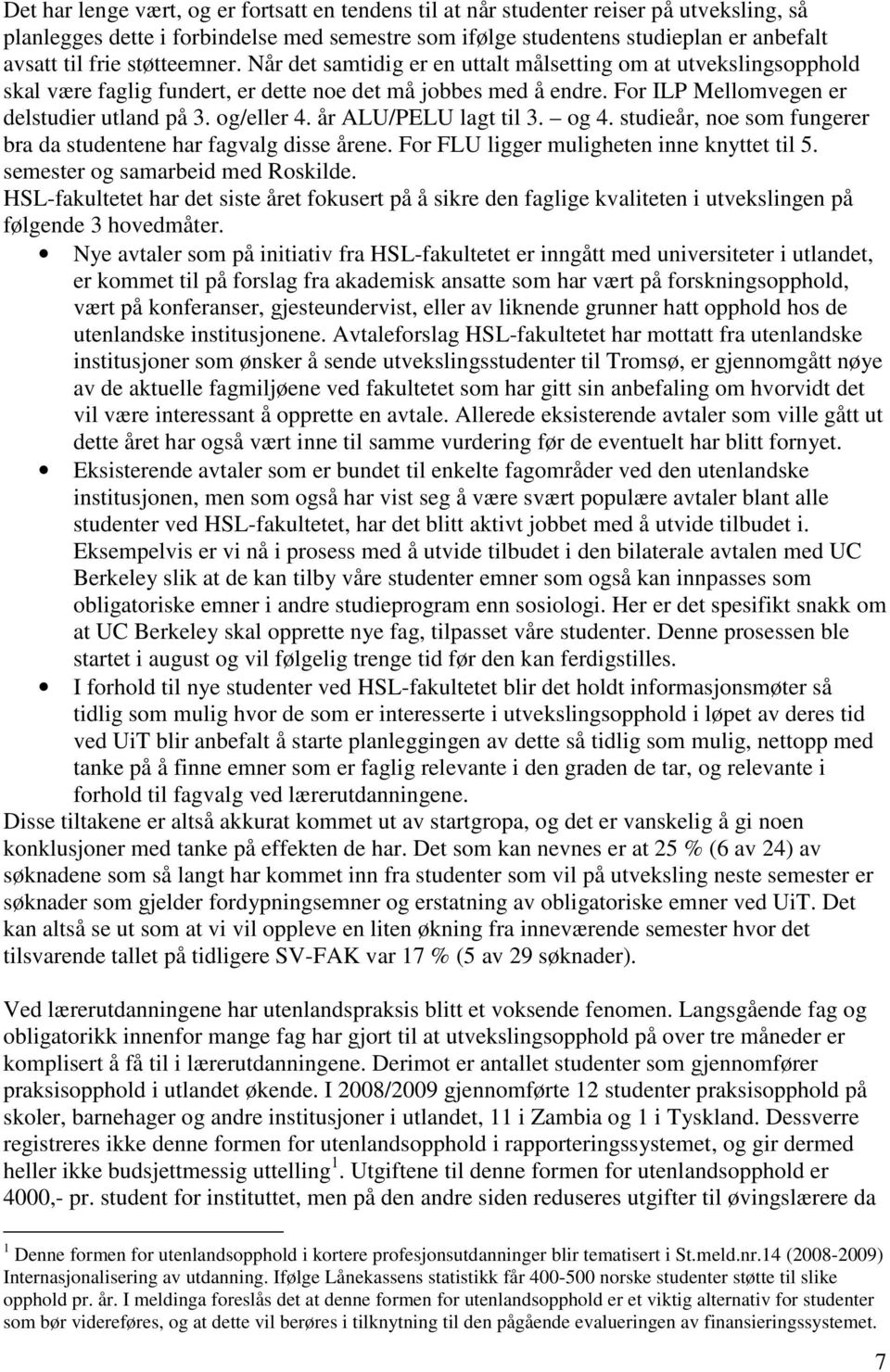 og/eller 4. år ALU/PELU lagt til 3. og 4. studieår, noe som fungerer bra da studentene har fagvalg disse årene. For FLU ligger muligheten inne knyttet til 5. semester og samarbeid med Roskilde.