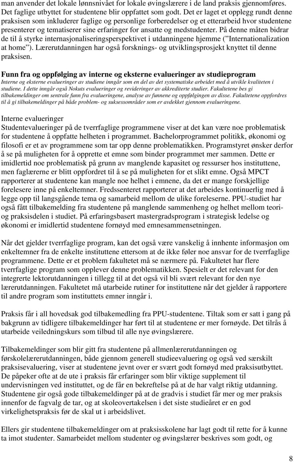 medstudenter. På denne måten bidrar de til å styrke internasjonaliseringsperspektivet i utdanningene hjemme ( Internationalization at home ).