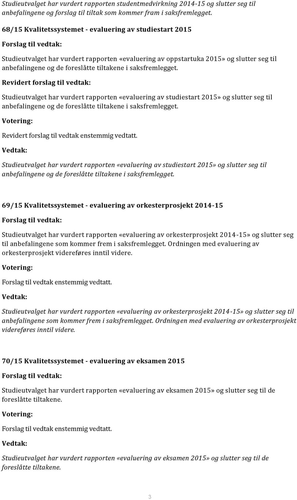 vurdert rapporten «evaluering av studiestart 2015» og slutter seg til Revidert forslag til vedtak enstemmig vedtatt.