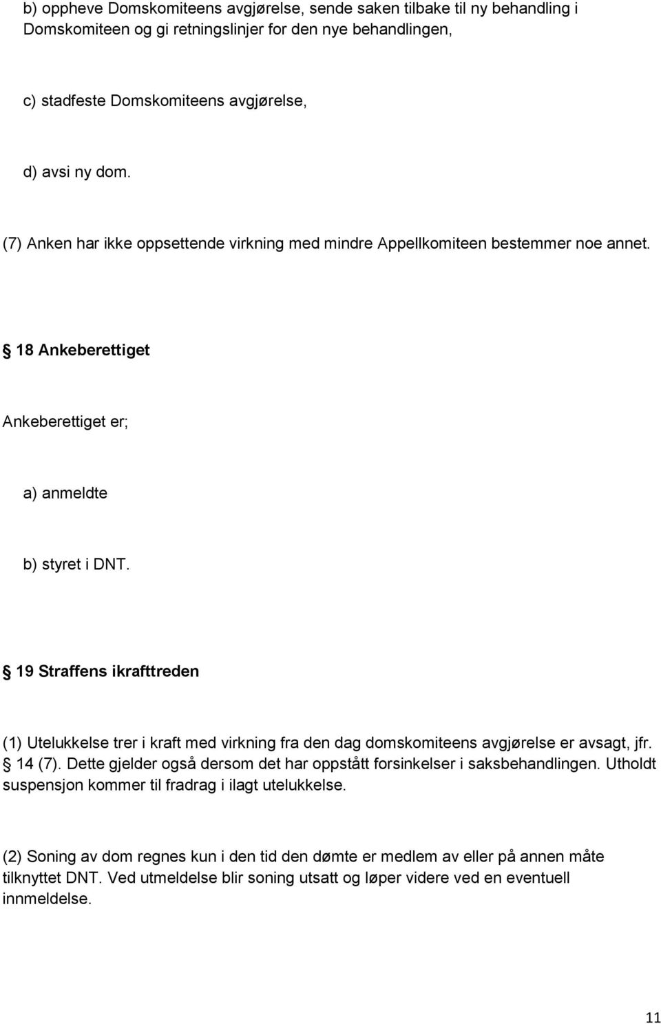 19 Straffens ikrafttreden (1) Utelukkelse trer i kraft med virkning fra den dag domskomiteens avgjørelse er avsagt, jfr. 14 (7).