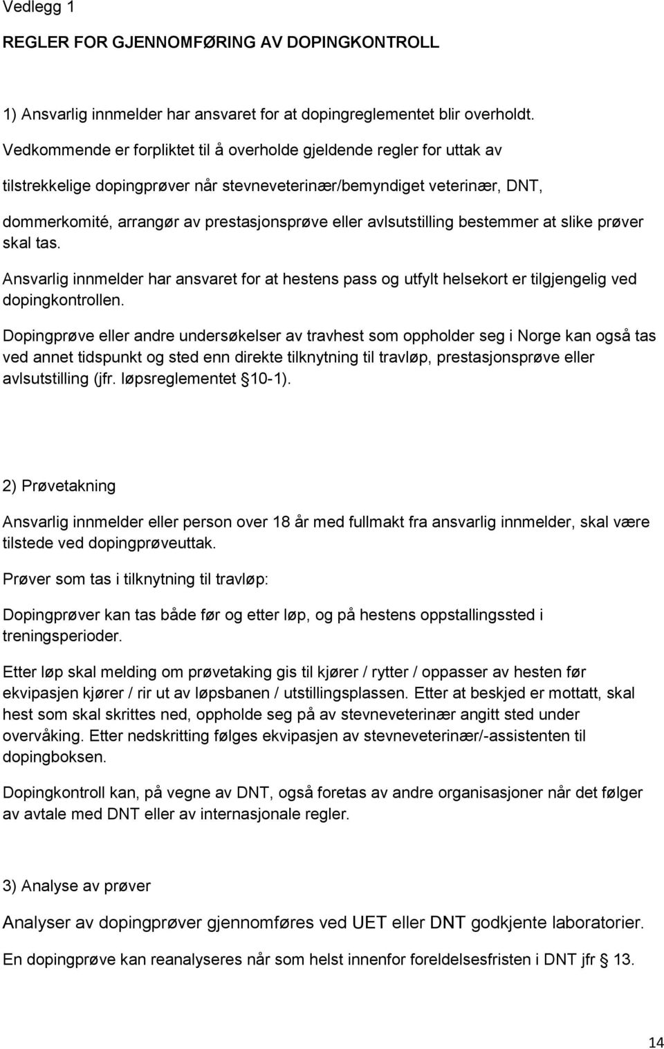 avlsutstilling bestemmer at slike prøver skal tas. Ansvarlig innmelder har ansvaret for at hestens pass og utfylt helsekort er tilgjengelig ved dopingkontrollen.