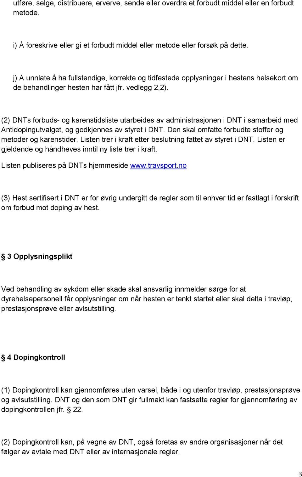 (2) DNTs forbuds- og karenstidsliste utarbeides av administrasjonen i DNT i samarbeid med Antidopingutvalget, og godkjennes av styret i DNT.