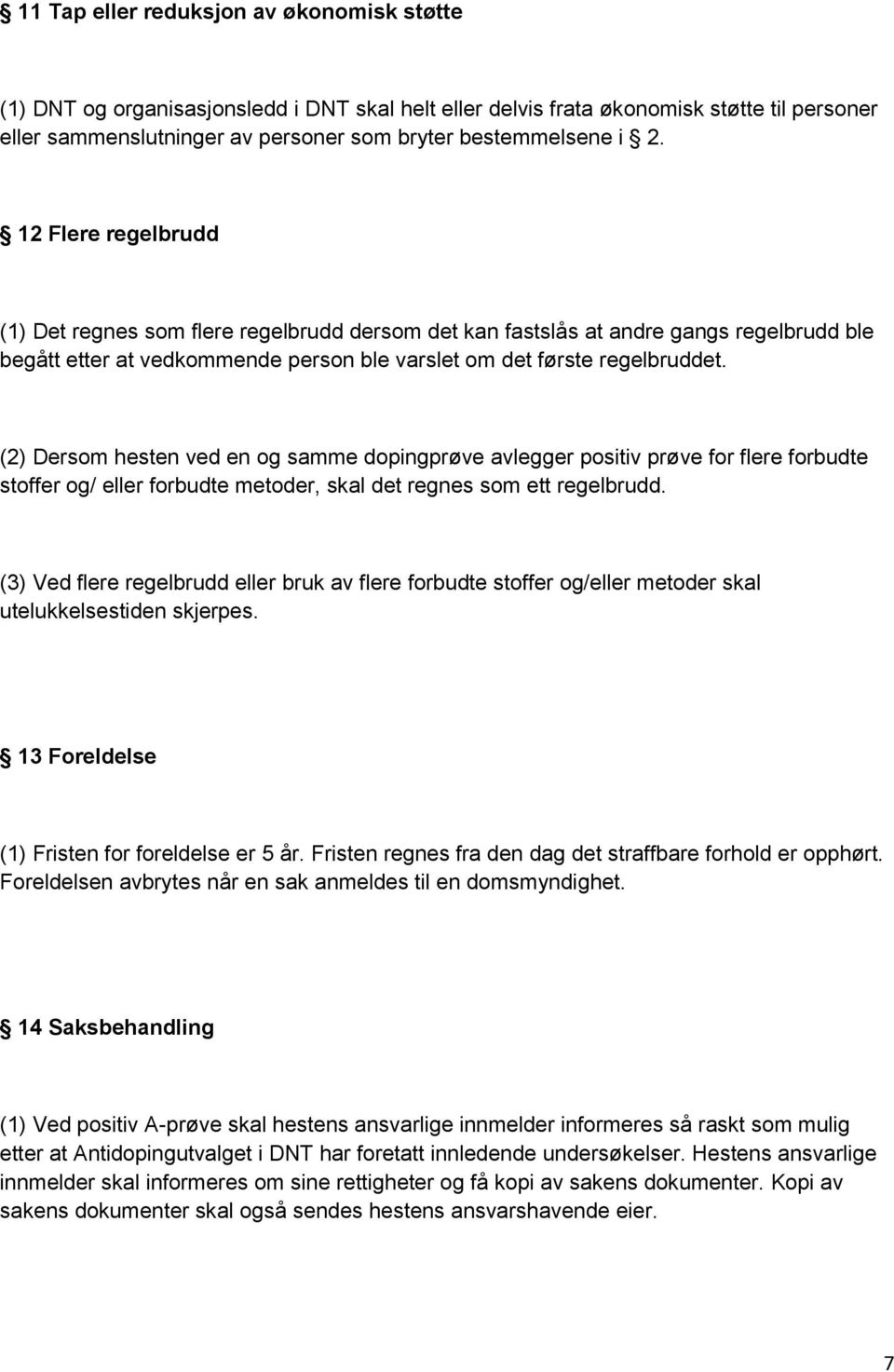 (2) Dersom hesten ved en og samme dopingprøve avlegger positiv prøve for flere forbudte stoffer og/ eller forbudte metoder, skal det regnes som ett regelbrudd.