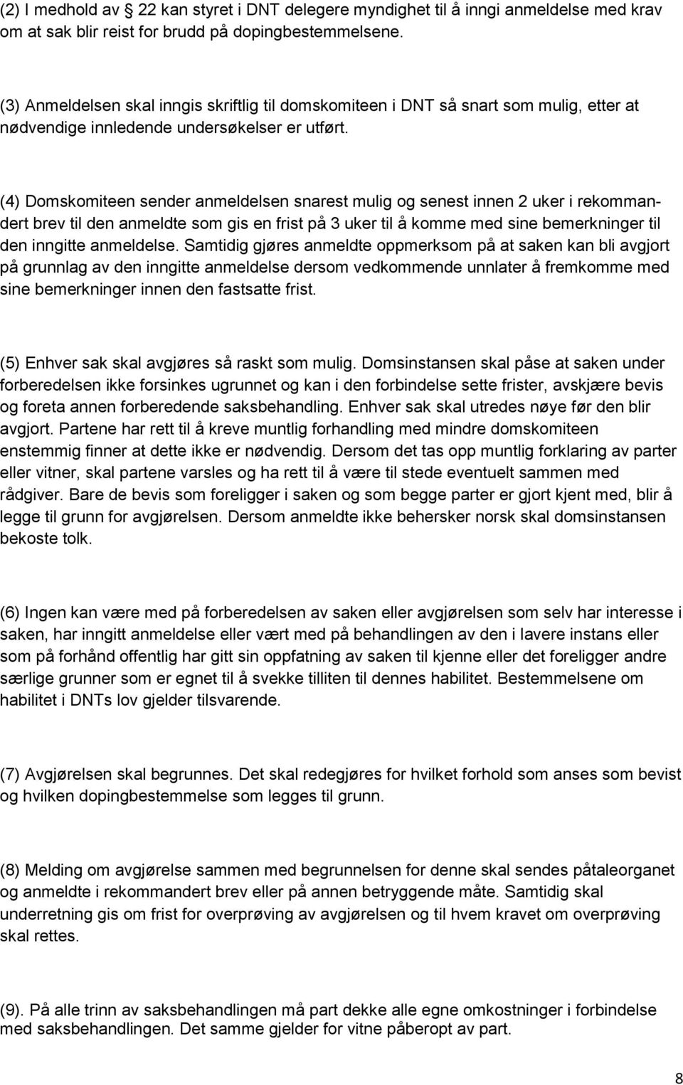 (4) Domskomiteen sender anmeldelsen snarest mulig og senest innen 2 uker i rekommandert brev til den anmeldte som gis en frist på 3 uker til å komme med sine bemerkninger til den inngitte anmeldelse.