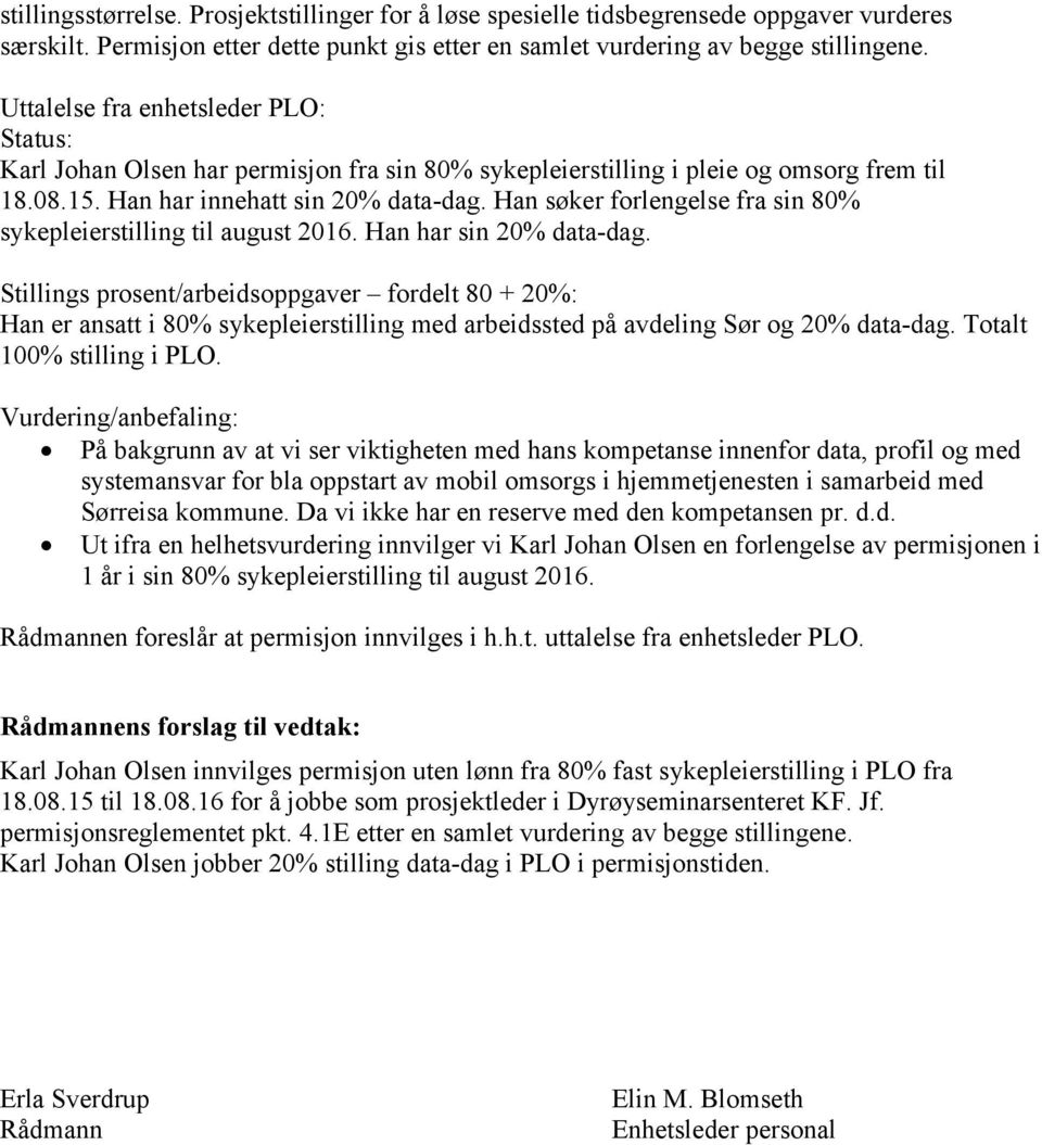 Han søker forlengelse fra sin 80% sykepleierstilling til august 2016. Han har sin 20% data-dag.