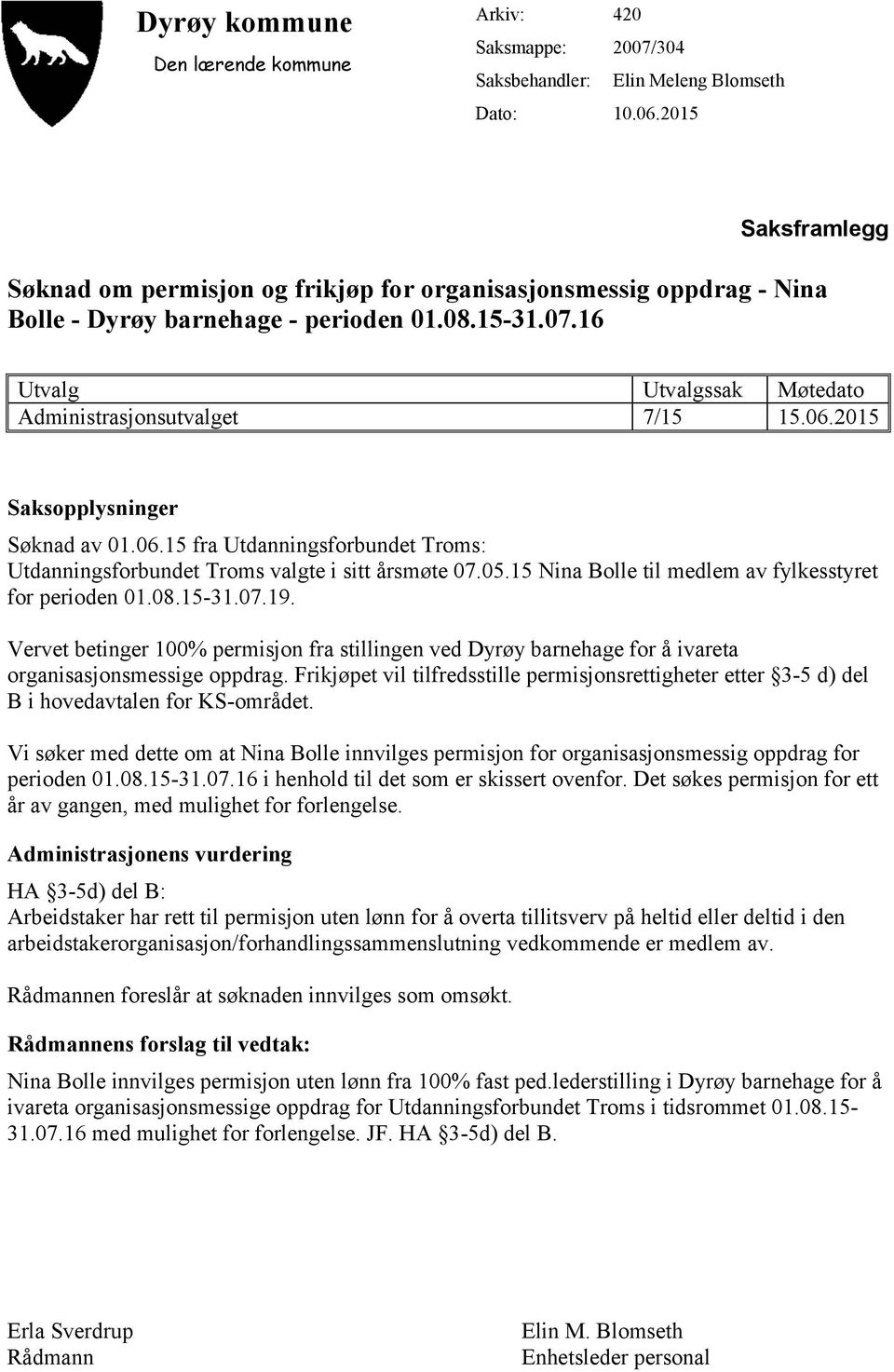 06.2015 Saksopplysninger Søknad av 01.06.15 fra Utdanningsforbundet Troms: Utdanningsforbundet Troms valgte i sitt årsmøte 07.05.15 Nina Bolle til medlem av fylkesstyret for perioden 01.08.15-31.07.19.