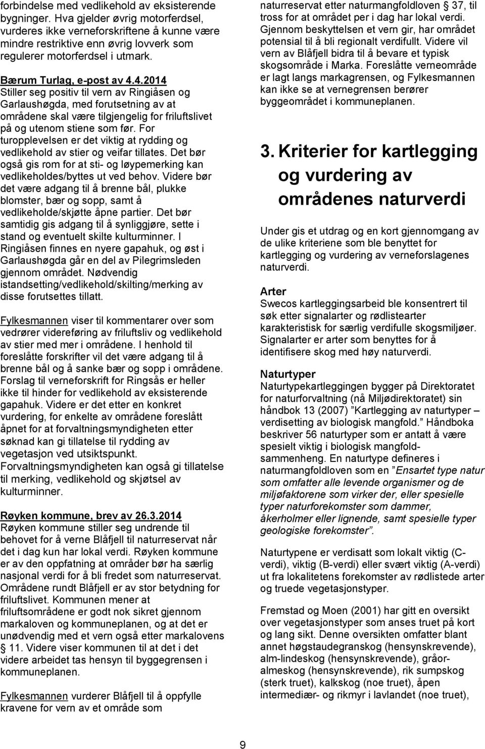 4.2014 Stiller seg positiv til vern av Ringiåsen og Garlaushøgda, med forutsetning av at områdene skal være tilgjengelig for friluftslivet på og utenom stiene som før.