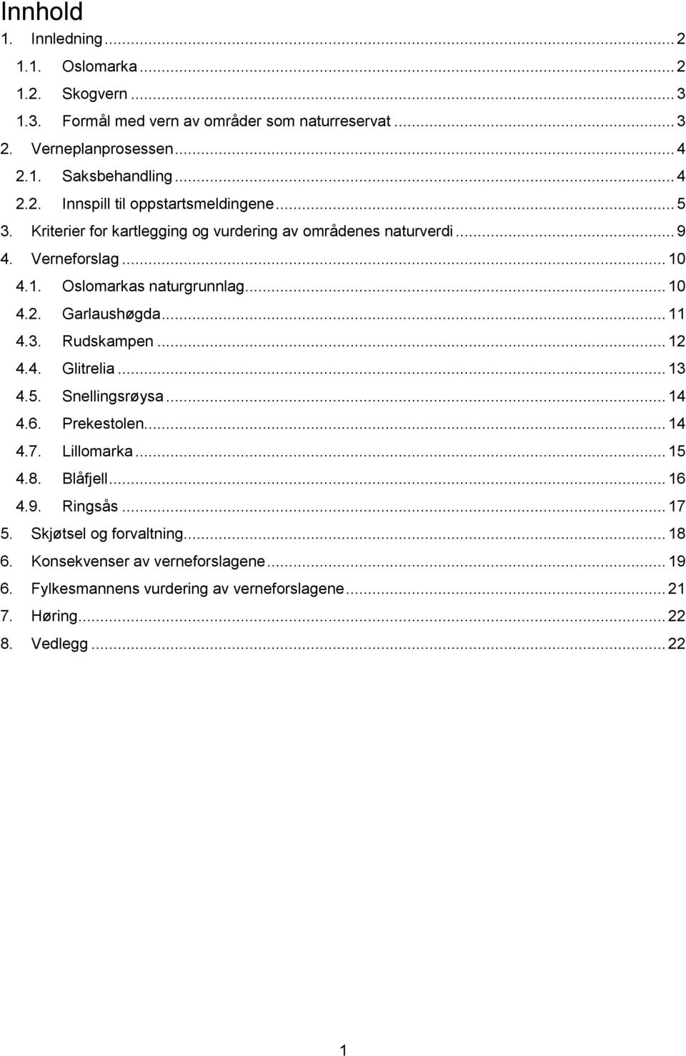 .. 10 4.2. Garlaushøgda... 11 4.3. Rudskampen... 12 4.4. Glitrelia... 13 4.5. Snellingsrøysa... 14 4.6. Prekestolen... 14 4.7. Lillomarka... 15 4.8. Blåfjell... 16 4.9.