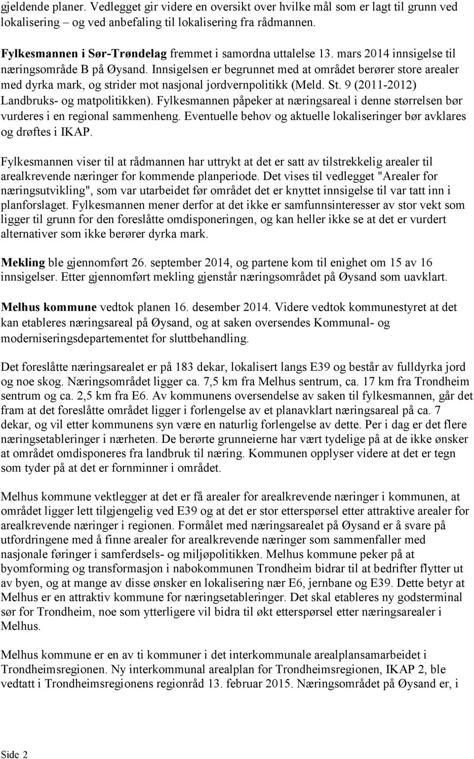 Innsigelsen er begrunnet med at området berører store arealer med dyrka mark, og strider mot nasjonal jordvernpolitikk (Meld. St. 9 (2011-2012) Landbruks- og matpolitikken).