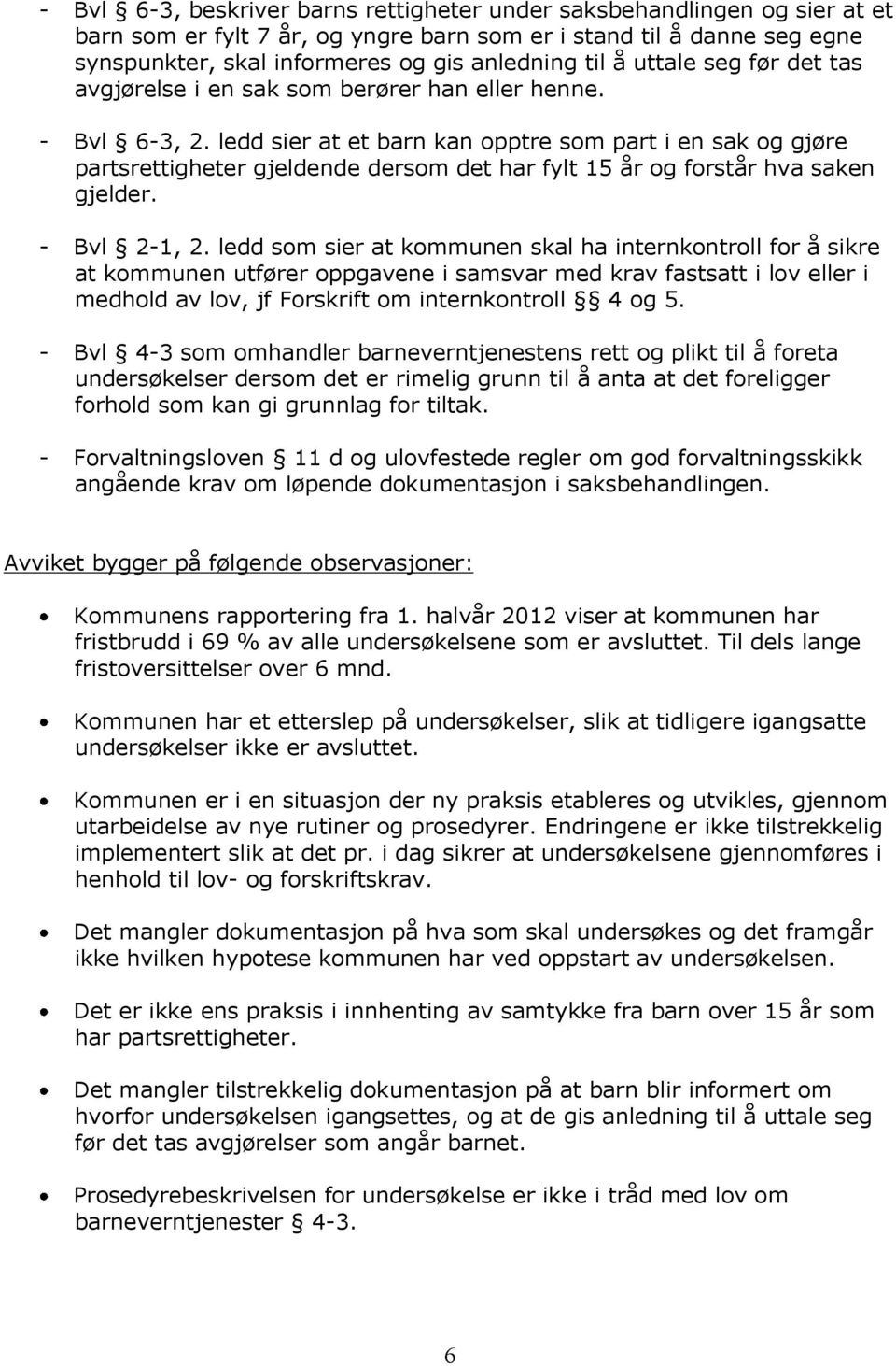 ledd sier at et barn kan opptre som part i en sak og gjøre partsrettigheter gjeldende dersom det har fylt 15 år og forstår hva saken gjelder. - Bvl 2-1, 2.