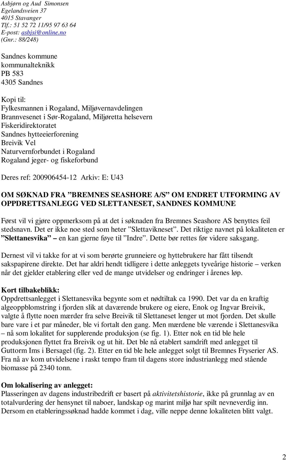 hytteeierforening Breivik Vel Naturvernforbundet i Rogaland Rogaland jeger- og fiskeforbund Deres ref: 200906454-12 Arkiv: E: U43 OM SØKNAD FRA BREMNES SEASHORE A/S OM ENDRET UTFORMING AV