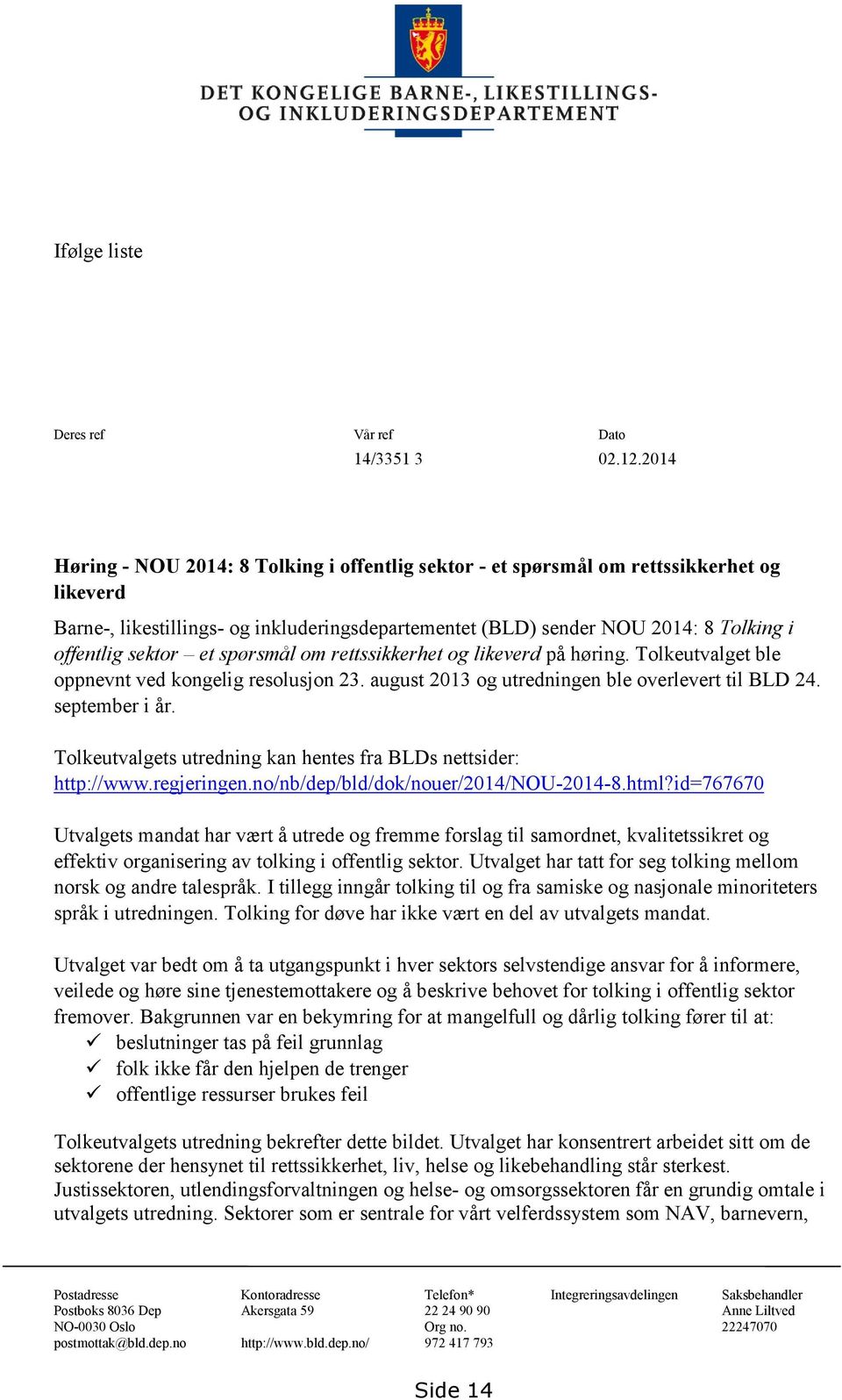 sektor et spørsmål om rettssikkerhet og likeverd på høring. Tolkeutvalget ble oppnevnt ved kongelig resolusjon 23. august 2013 og utredningen ble overlevert til BLD 24. september i år.