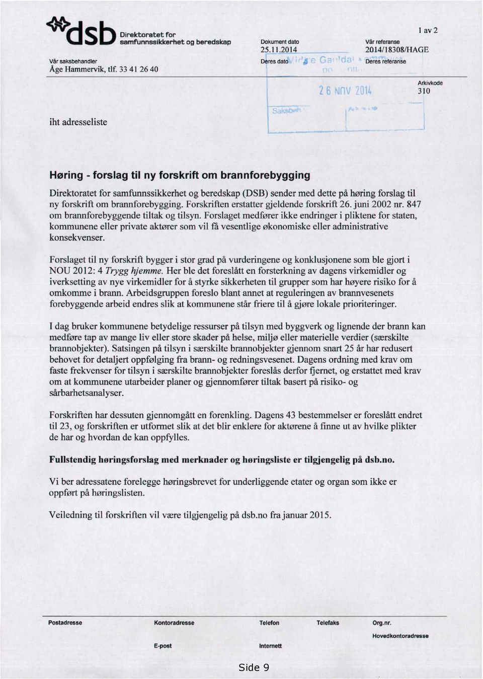 beredskap (DSB) sender med dette på høring forslag til ny forskrift om brannforebygging. Forskriften erstatter gjeldende forskrift 26. juni 2002 nr. 847 om brannforebyggende tiltak og tilsyn.