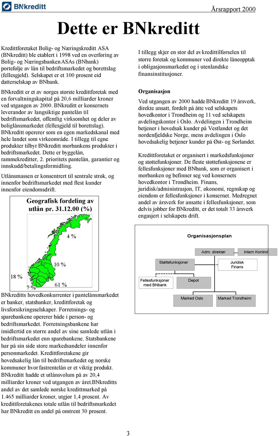 BNkreditt er et av norges største kredittforetak med en forvaltningskapital på 20,6 milliarder kroner ved utgangen av 2000.