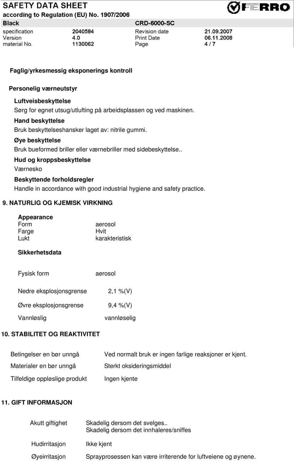 . Hud og kroppsbeskyttelse Værnesko Beskyttende forholdsregler Handle in accordance with good industrial hygiene and safety practice. 9.