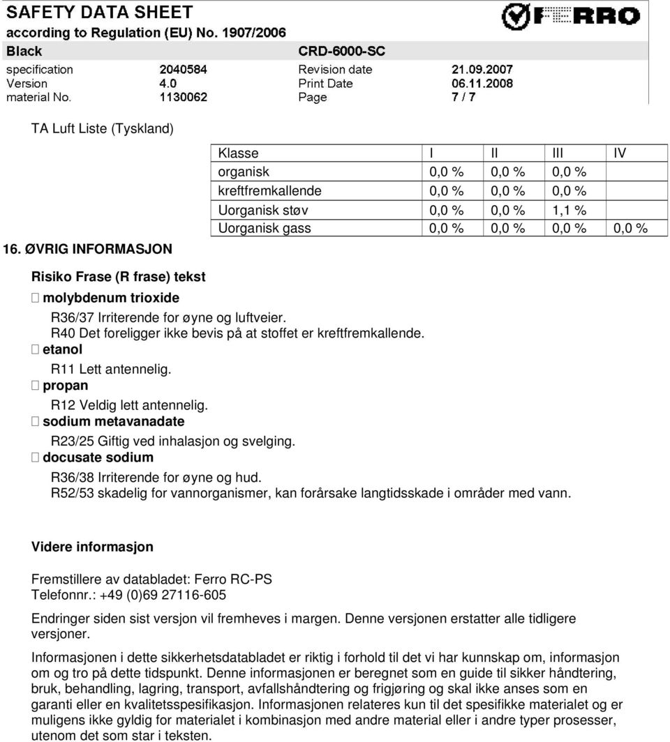 tekst molybdenum trioxide R36/37 Irriterende for øyne og luftveier. R40 Det foreligger ikke bevis på at stoffet er kreftfremkallende. etanol R11 Lett antennelig. propan R12 Veldig lett antennelig.