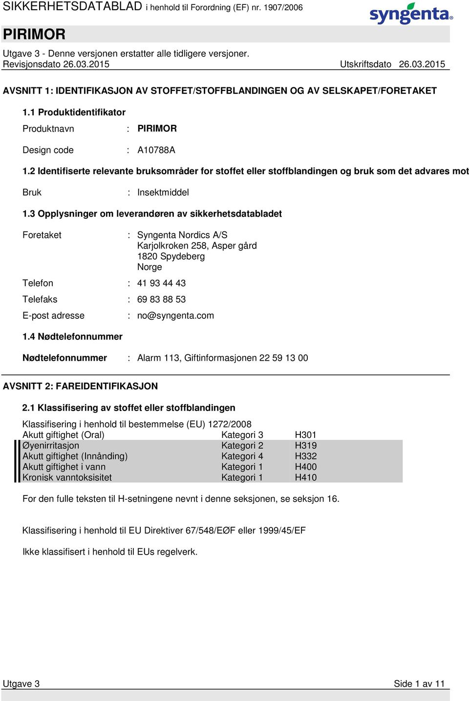 3 Opplysninger om leverandøren av sikkerhetsdatabladet Foretaket Telefon : 41 93 44 43 Telefaks : 69 83 88 53 E-post adresse 1.