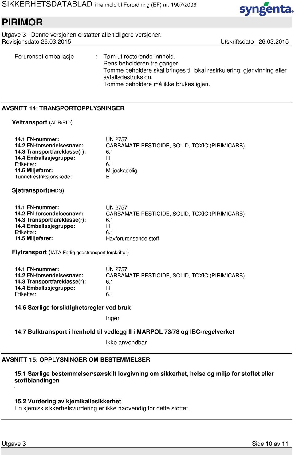 3 Transportfareklasse(r): 6.1 14.4 Emballasjegruppe: III Etiketter: 6.1 14.5 Miljøfarer: Miljøskadelig Tunnelrestriksjonskode: E Sjøtransport(IMDG) 14.1 FN-nummer: UN 2757 14.