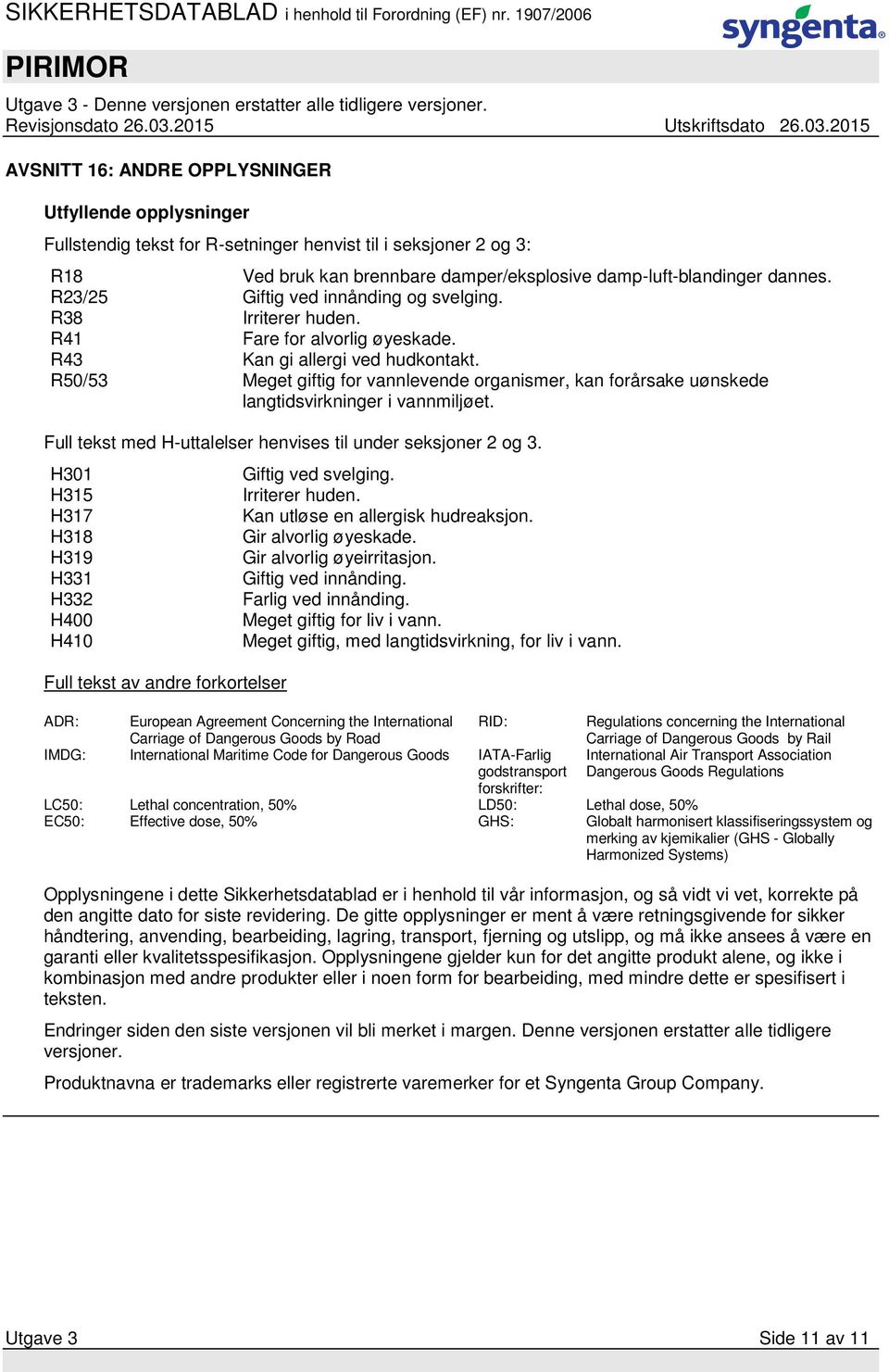 R50/53 Meget giftig for vannlevende organismer, kan forårsake uønskede langtidsvirkninger i vannmiljøet. Full tekst med H-uttalelser henvises til under seksjoner 2 og 3.