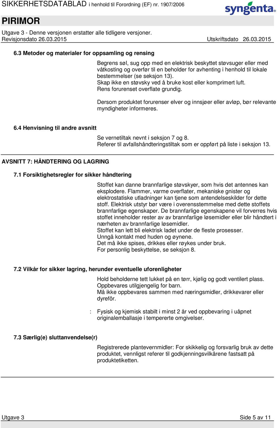 Dersom produktet forurenser elver og innsjøer eller avløp, bør relevante myndigheter informeres. 6.4 Henvisning til andre avsnitt Se vernetiltak nevnt i seksjon 7 og 8.