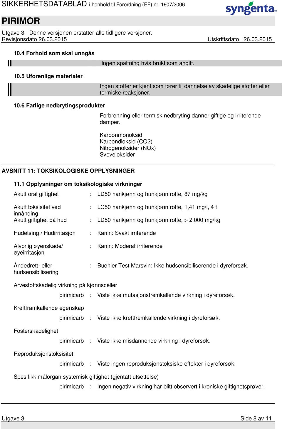 1 Opplysninger om toksikologiske virkninger Akutt oral giftighet : LD50 hankjønn og hunkjønn rotte, 87 mg/kg Akutt toksisitet ved : LC50 hankjønn og hunkjønn rotte, 1,41 mg/l, 4 t innånding Akutt