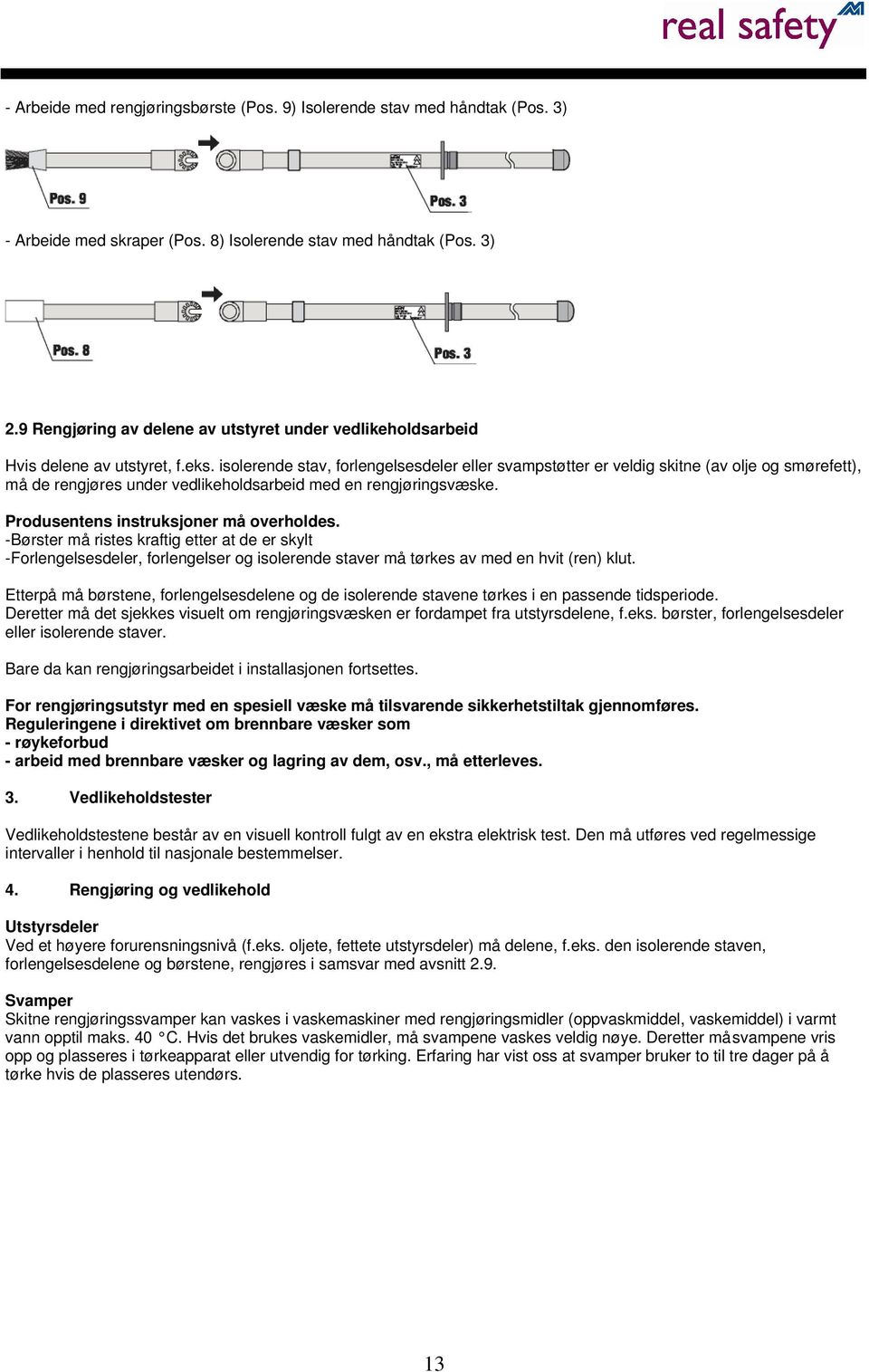 isolerende stav, forlengelsesdeler eller svampstøtter er veldig skitne (av olje og smørefett), må de rengjøres under vedlikeholdsarbeid med en rengjøringsvæske.