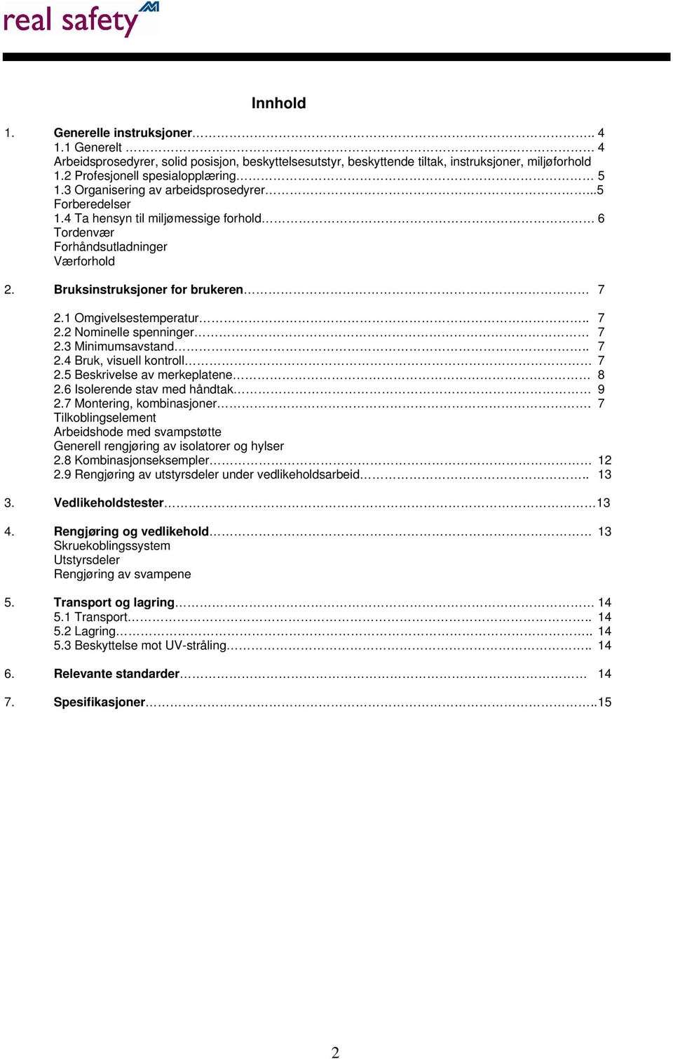 . 7 2.2 Nominelle spenninger 7 2.3 Minimumsavstand.. 7 2.4 Bruk, visuell kontroll 7 2.5 Beskrivelse av merkeplatene 8 2.6 Isolerende stav med håndtak 9 2.7 Montering, kombinasjoner.