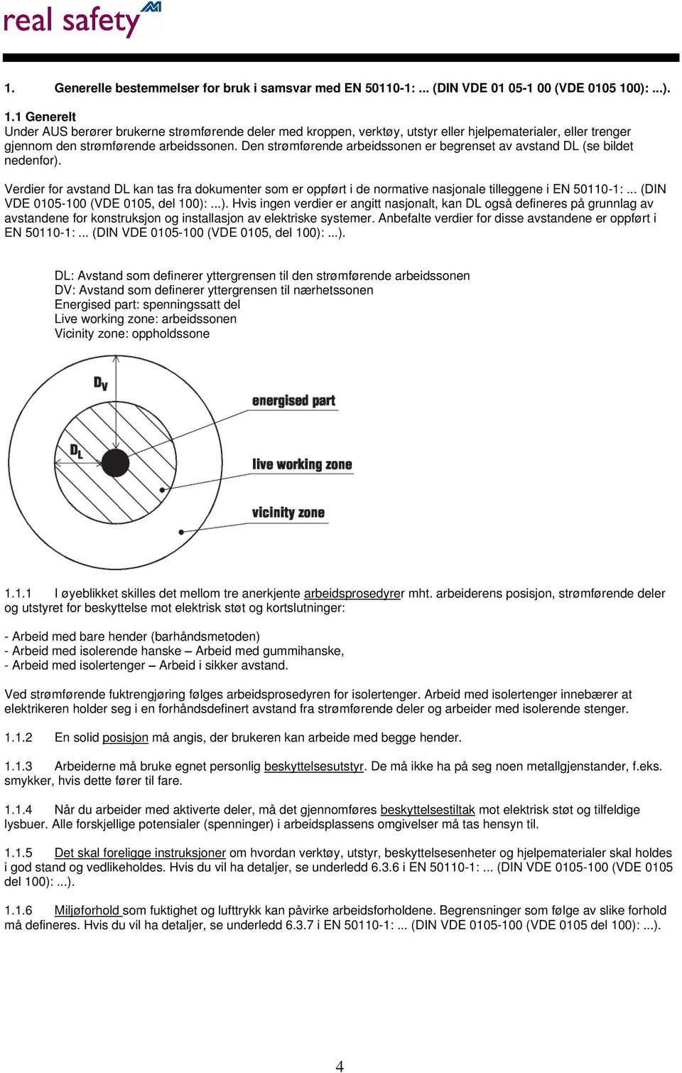 Den strømførende arbeidssonen er begrenset av avstand DL (se bildet nedenfor). Verdier for avstand DL kan tas fra dokumenter som er oppført i de normative nasjonale tilleggene i EN 50110-1:.