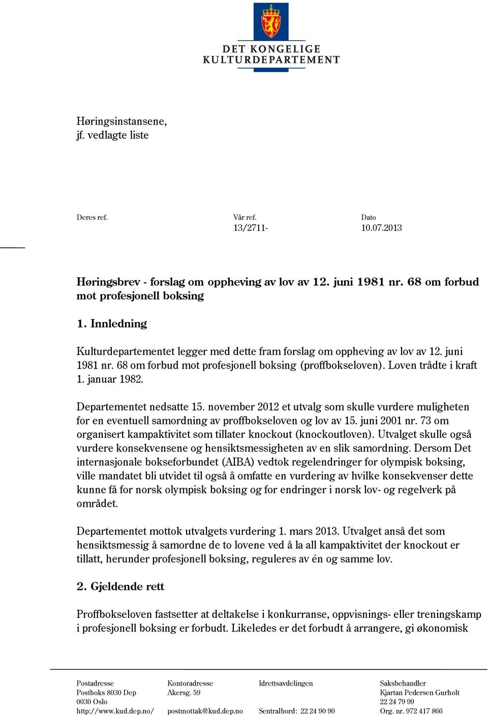 Departementet nedsatte 15. november 2012 et utvalg som skulle vurdere muligheten for en eventuell samordning av proffbokseloven og lov av 15. juni 2001 nr.