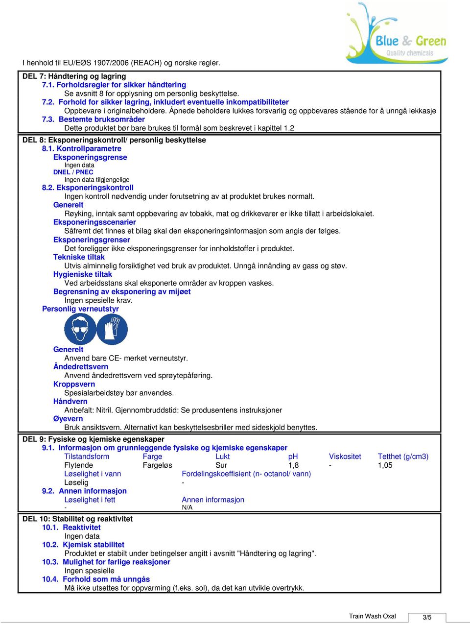 Bestemte bruksområder Dette produktet bør bare brukes til formål som beskrevet i kapittel 1.2 DEL 8: Eksponeringskontroll/ personlig beskyttelse 8.1. Kontrollparametre Eksponeringsgrense DNEL / PNEC 8.